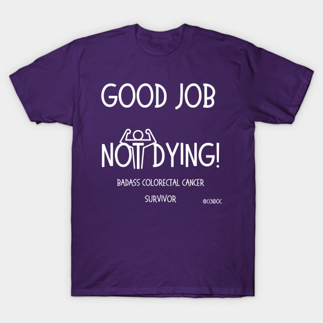 Good Job Not Dying - Cancer Humor - Colorectal Cancer Survivor - Light Writing T-Shirt by CCnDoc